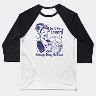 Don't Worry Laundry Nobody's Doing Me Either Baseball T-Shirt